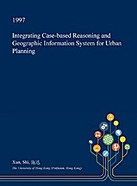 Integrating Case-Based Reasoning and Geographic Information System for Urban Planning (Hardcover)