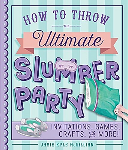 How to Throw the Ultimate Slumber Party: Invitations, Games, Crafts, and More! (Paperback)