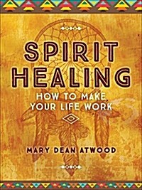 Spirit Healing: How to Make Your Life Work (Paperback)