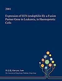 Expression of Een (Endophilin II): A Fusion Partner Gene in Leukemia, in Haemopoietic Cells (Paperback)