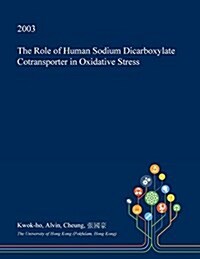 The Role of Human Sodium Dicarboxylate Cotransporter in Oxidative Stress (Paperback)