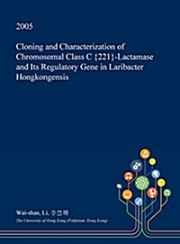 Cloning and Characterization of Chromosomal Class C {221}-Lactamase and Its Regulatory Gene in Laribacter Hongkongensis (Hardcover)