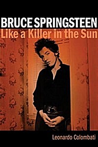 Bruce Springsteen Like a Killer in the Sun : Selected Lyrics 1972-2017 (Hardcover)