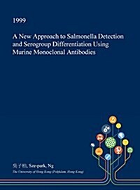 A New Approach to Salmonella Detection and Serogroup Differentiation Using Murine Monoclonal Antibodies (Hardcover)