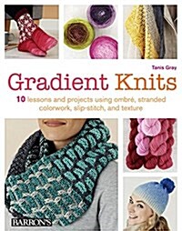 Gradient Knits: 10 Lessons and Projects Using Ombre, Stranded Colorwork, Slip-Stitch, and Texture (Paperback)