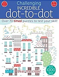 Incredible Dot to Dot: Over 70 Timed Puzzles to Test Your Skill! (Paperback)