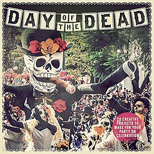 Day of the Dead: 20 Creative Projects to Make for Your Party or Celebration (Paperback)