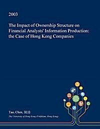 The Impact of Ownership Structure on Financial Analysts Information Production: The Case of Hong Kong Companies (Paperback)