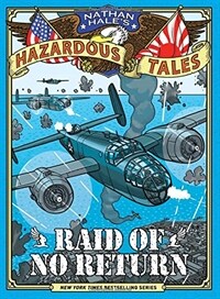 Raid of No Return (Nathan Hale's Hazardous Tales #7): A World War II Tale of the Doolittle Raid (Hardcover)