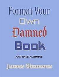 Format Your Own Damned Book: And Save a Bundle (Paperback)