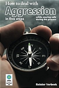 How to Deal with Aggression in Five Steps: While Staying Safe During the Process (Paperback)