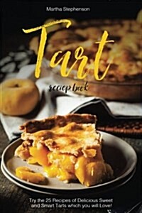Tart Recipe Book: Try the 25 Recipes of Delicious Sweet and Smart Tarts Which You Will Love! (Paperback)