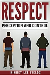Respect, Perception and Control: How Sagging Your Pants Is Costing You Money. (Paperback)