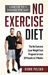No Exercise Diet: The No Exercise Lose Weight Fast Program to Lose 20 Pounds in 2 Weeks (Paperback)