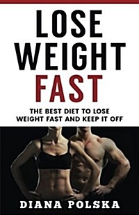 Lose Weight Fast: The Best Diet to Lose Weight Fast and Keep It Off (Paperback)