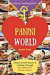 Welcome to Panini World: Unlock Every Secret of Cooking Through 500 Amazing Panini Recipes (Panini Cookbook, Panini Recipe Book, Vegan Panini C (Paperback)