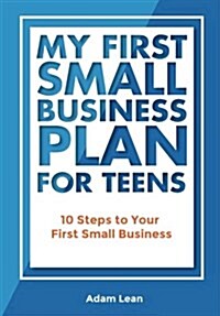 My First Small Business Plan for Teens: 10 Steps to Your First Small Business (Paperback)