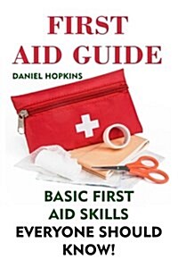 First Aid Guide: Basic First Aid Skills Everyone Should Know!: (First Aid Kit, Survival Gear) (Paperback)