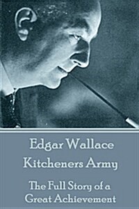 Edgar Wallace - Kitcheners Army: The Full Story of a Great Achievement (Paperback)
