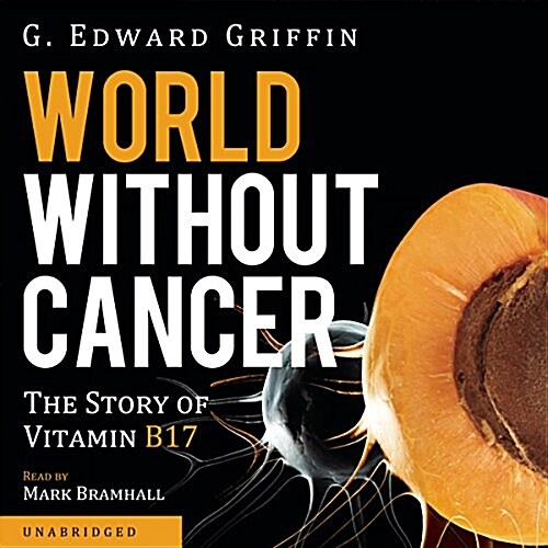 World Without Cancer: The Story of Vitamin B17 (Audio CD)