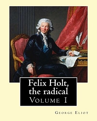 Felix Holt, the Radical. by: George Eliot (Volume 1), in Three Volume: Social Novel, Illustrated By: Frank T. Merrill (1848-1936). (Paperback)