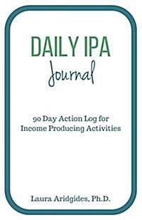 Daily IPA Journal: 90 Day Action Log for Income Producing Activities (Paperback)