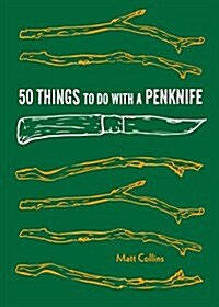 50 Things to Do with a Penknife: Cool Craftsmanship and Savvy Survival-Skill Projects (Hardcover)