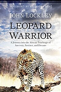 Leopard Warrior: A Journey Into the African Teachings of Ancestry, Instinct, and Dreams (Paperback)