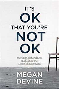 Its Ok That Youre Not Ok: Meeting Grief and Loss in a Culture That Doesnt Understand (Paperback)