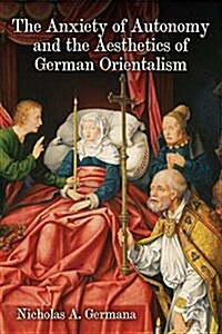 The Anxiety of Autonomy and the Aesthetics of German Orientalism (Hardcover)