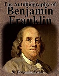 The Autobiography of Benjamin Franklin (Paperback, Unabridged)