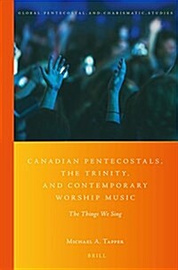 Canadian Pentecostals, the Trinity, and Contemporary Worship Music: The Things We Sing (Paperback)