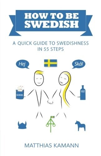 How to Be Swedish: A Quick Guide to Swedishness - In 55 Steps (Paperback)