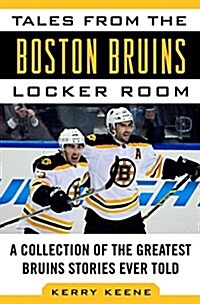 Tales from the Boston Bruins Locker Room: A Collection of the Greatest Bruins Stories Ever Told (Hardcover)