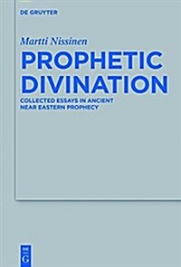 Prophetic Divination: Essays in Ancient Near Eastern Prophecy (Hardcover)