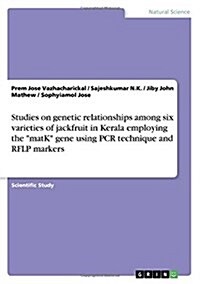 Studies on genetic relationships among six varieties of jackfruit in Kerala employing the matK gene using PCR technique and RFLP markers (Paperback)