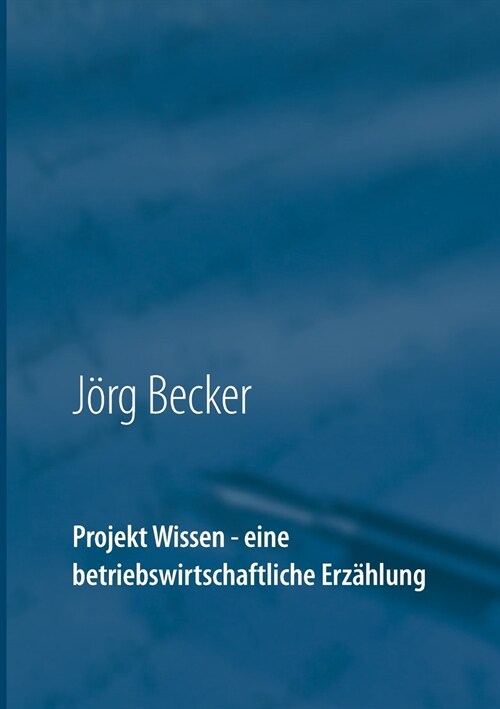 Projekt Wissen - eine betriebswirtschaftliche Erz?lung: Sammeln, b?deln, aussch?fen (Paperback)