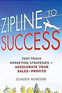 Zipline to Success: Fast-Track Marketing Strategies to Accelerate Your Sales & Profits (Paperback)