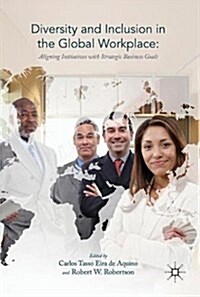 Diversity and Inclusion in the Global Workplace: Aligning Initiatives with Strategic Business Goals (Hardcover, 2018)