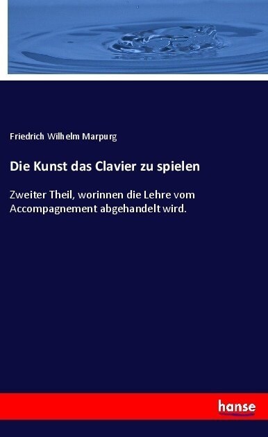 Die Kunst das Clavier zu spielen: Zweiter Theil, worinnen die Lehre vom Accompagnement abgehandelt wird. (Paperback)