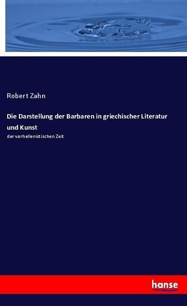 Die Darstellung der Barbaren in griechischer Literatur und Kunst: der vorhellenistischen Zeit (Paperback)