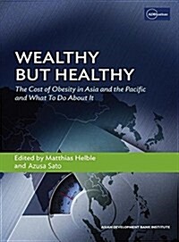 Wealthy But Healthy : The Cost of Obesity in Asia and the Pacific and What To Do About It (Paperback)