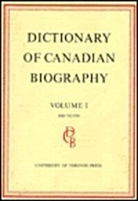 Dictionary of Canadian Biography / Dictionaire Biographique Du Canada: Volume I, 1000 - 1700 (Hardcover)