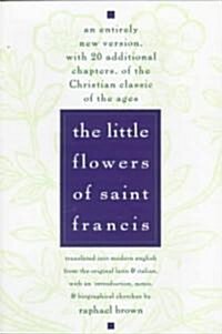 The Little Flowers of St. Francis: An Entirely New Version, with 20 Additional Chapters, of the Christian Classic of the Ages (Paperback)