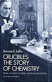Crucibles: The Story of Chemistry from Ancient Alchemy to Nuclear Fission (Paperback, 4)
