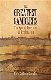 The Greatest Gamblers: The Epic of American Oil Exploration (Paperback, 2)