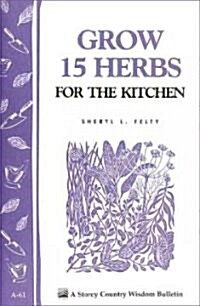 Grow 15 Herbs for the Kitchen: Storeys Country Wisdom Bulletin A-61 (Paperback)