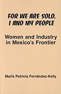 For We are Sold, I and My People: Women and Industry in Mexicos Frontier (Paperback)