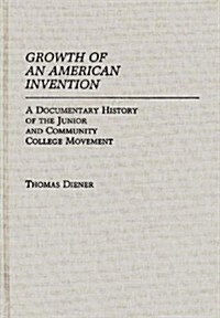 Growth of an American Invention: A Documentary History of the Junior and Community College Movement (Hardcover)