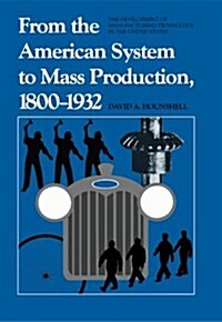 From the American System to Mass Production, 1800-1932: The Development of Manufacturing Technology in the United States (Paperback)